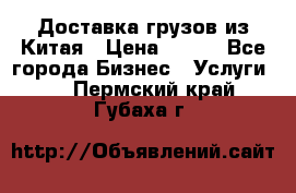 CARGO Доставка грузов из Китая › Цена ­ 100 - Все города Бизнес » Услуги   . Пермский край,Губаха г.